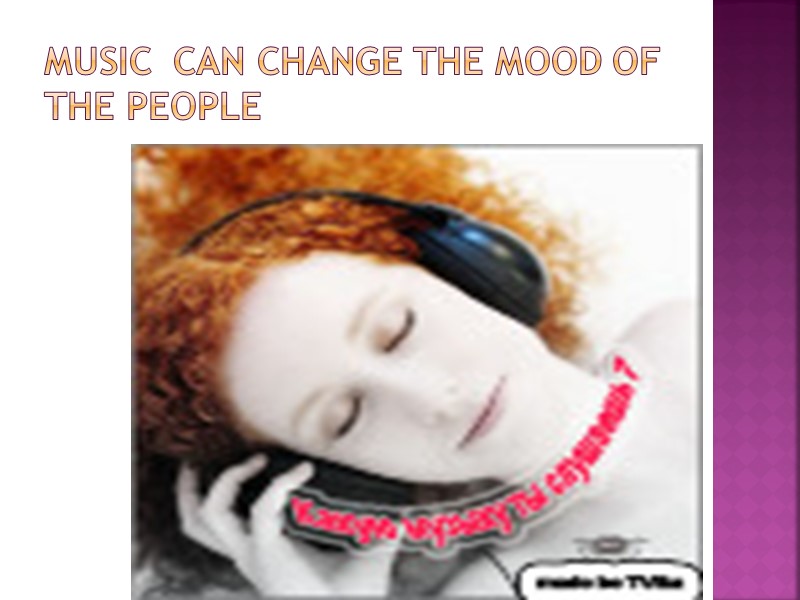 Music  can change the mood of the people